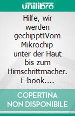 Hilfe, wir werden gechippt!Vom Mikrochip unter der Haut bis zum Hirnschrittmacher. E-book. Formato EPUB ebook