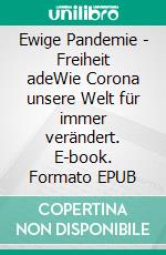 Ewige Pandemie - Freiheit adeWie Corona unsere Welt für immer verändert. E-book. Formato EPUB ebook