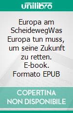 Europa am ScheidewegWas Europa tun muss, um seine Zukunft zu retten. E-book. Formato EPUB ebook di Andreas Dripke