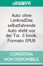 Auto ohne LenkradDas selbstfahrende Auto steht vor der Tür. E-book. Formato EPUB ebook di Patrick Dripke