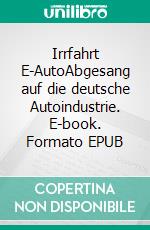 Irrfahrt E-AutoAbgesang auf die deutsche Autoindustrie. E-book. Formato EPUB ebook di Thomas Gronenthal