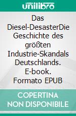 Das Diesel-DesasterDie Geschichte des größten Industrie-Skandals Deutschlands. E-book. Formato EPUB ebook di Thomas Gronenthal