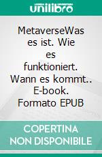 MetaverseWas es ist. Wie es funktioniert. Wann es kommt.. E-book. Formato EPUB ebook di Andreas Dripke