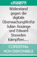 Widerstand gegen die digitale ÜberwachungWofür Julian Assange und Edward Snowden kämpften. E-book. Formato EPUB