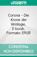 Corona - Die Krone der Virologie. E-book. Formato EPUB ebook di Sylvia Sackers-Böhm