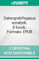 DatengrabPegasus ermittelt. E-book. Formato EPUB ebook di Christiane Bogenstahl