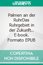 Palmen an der RuhrDas Ruhrgebiet in der Zukunft.. E-book. Formato EPUB ebook