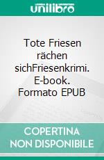 Tote Friesen rächen sichFriesenkrimi. E-book. Formato EPUB ebook di Stefan Wittenfeld