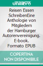 Reisen Essen SchreibenEine Anthologie von Mitgliedern der Hamburger Autorenvereinigung. E-book. Formato EPUB