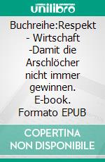 Buchreihe:Respekt - Wirtschaft -Damit die Arschlöcher nicht immer gewinnen. E-book. Formato EPUB ebook di Joe Martin