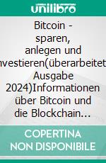 Bitcoin - sparen, anlegen und investieren(überarbeitete Ausgabe 2024)Informationen über Bitcoin und die Blockchain für Anfänger, Interessierte und Fortgeschrittene. E-book. Formato EPUB ebook