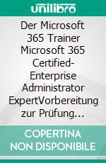 Der Microsoft 365 Trainer Microsoft 365 Certified- Enterprise Administrator ExpertVorbereitung zur Prüfung MS-101. E-book. Formato EPUB