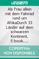 Als Frau allein mit dem Fahrrad rund um AfrikaDurch 33 Länder auf dem schwarzen Kontinent. E-book. Formato EPUB ebook