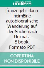 franzi geht dann heimEine autobiografische Wanderung auf der Suche nach Heimat. E-book. Formato PDF ebook