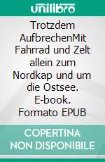 Trotzdem AufbrechenMit Fahrrad und Zelt allein zum Nordkap und um die Ostsee. E-book. Formato EPUB ebook di Angelika Wilke