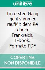 Im ersten Gang geht’s immer raufMit dem R4 durch Frankreich. E-book. Formato PDF ebook di Anke Steinemann