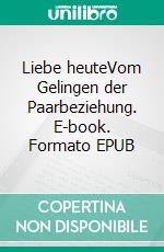 Liebe heuteVom Gelingen der Paarbeziehung. E-book. Formato EPUB ebook