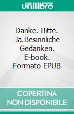 Danke. Bitte. Ja.Besinnliche Gedanken. E-book. Formato EPUB ebook