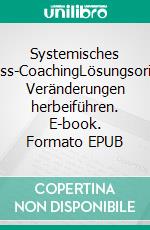 Systemisches Business-CoachingLösungsorientiert Veränderungen herbeiführen. E-book. Formato EPUB ebook