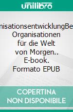 OrganisationsentwicklungBessere Organisationen für die Welt von Morgen.. E-book. Formato EPUB ebook