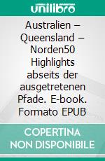 Australien – Queensland – Norden50 Highlights abseits der ausgetretenen Pfade. E-book. Formato EPUB ebook di Michaela Urban