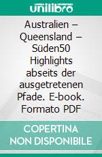 Australien – Queensland – Süden50 Highlights abseits der ausgetretenen Pfade. E-book. Formato PDF ebook