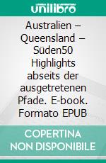 Australien – Queensland – Süden50 Highlights abseits der ausgetretenen Pfade. E-book. Formato EPUB ebook