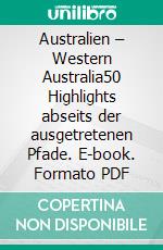 Australien – Western Australia50 Highlights abseits der ausgetretenen Pfade. E-book. Formato PDF ebook di Hilke Maunder