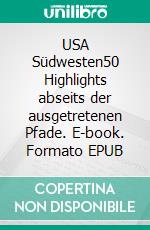 USA Südwesten50 Highlights abseits der ausgetretenen Pfade. E-book. Formato EPUB ebook di Jan De Jonge