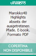 Marokko40 Highlights abseits der ausgetretenen Pfade. E-book. Formato PDF ebook