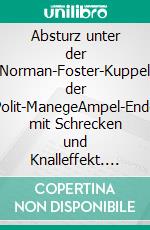 Absturz unter der Norman-Foster-Kuppel der Polit-ManegeAmpel-Ende mit Schrecken und Knalleffekt. E-book. Formato EPUB ebook