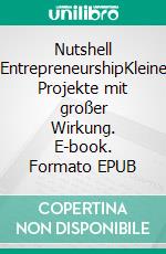 Nutshell EntrepreneurshipKleine Projekte mit großer Wirkung. E-book. Formato EPUB ebook di Annette Ziegenmeyer