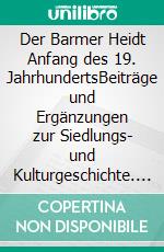 Der Barmer Heidt Anfang des 19. JahrhundertsBeiträge und Ergänzungen zur Siedlungs- und Kulturgeschichte. E-book. Formato EPUB