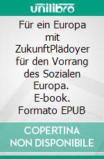 Für ein Europa mit ZukunftPlädoyer für den Vorrang des Sozialen Europa. E-book. Formato EPUB ebook