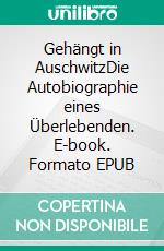 Gehängt in AuschwitzDie Autobiographie eines Überlebenden. E-book. Formato EPUB ebook