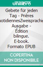 Gebete für jeden Tag - Prières quotidiennesZweisprachige Ausgabe - Édition bilingue. E-book. Formato EPUB ebook