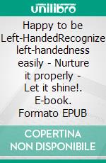 Happy to be Left-HandedRecognize left-handedness easily - Nurture it properly - Let it shine!. E-book. Formato EPUB ebook