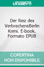 Der Reiz des VerbrechensBerlin Krimi. E-book. Formato EPUB ebook di Joachim Göldner