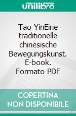 Tao YinEine traditionelle chinesische Bewegungskunst. E-book. Formato PDF ebook di Dr. med. Magdalena Gameiro Gunawan Wibisono