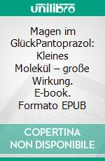 Magen im GlückPantoprazol: Kleines Molekül – große Wirkung. E-book. Formato EPUB ebook