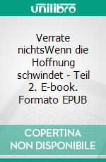 Verrate nichtsWenn die Hoffnung schwindet - Teil 2. E-book. Formato EPUB ebook