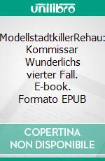 ModellstadtkillerRehau: Kommissar Wunderlichs vierter Fall. E-book. Formato EPUB ebook di Torsten v. Wurlitz