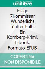 Eisige 7Kommissar Wunderlichs fünfter Fall - Ein Kornberg-Krimi. E-book. Formato EPUB