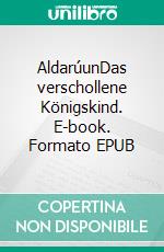 AldarúunDas verschollene Königskind. E-book. Formato EPUB