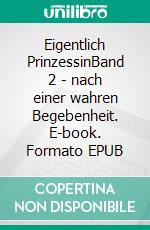 Eigentlich PrinzessinBand 2 - nach einer wahren Begebenheit. E-book. Formato EPUB ebook di Ilka Silbermann