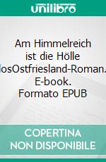 Am Himmelreich ist die Hölle losOstfriesland-Roman. E-book. Formato EPUB ebook di Ilka Silbermann