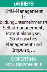 KMU-Management I: WillensbildungUnternehmensführung, Selbstmanagement, Potentialanalyse, Strategisches Management und Impulse, Marktforschung. E-book. Formato EPUB ebook di Bernd J. Schnurrenberger