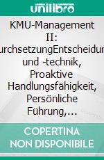 KMU-Management II: WillensdurchsetzungEntscheidungspraxis und -technik, Proaktive Handlungsfähigkeit, Persönliche Führung, Organisation, Controlling, Marketing/PR. E-book. Formato EPUB ebook di Bernd J. Schnurrenberger