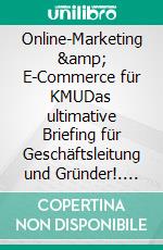 Online-Marketing & E-Commerce für KMUDas ultimative Briefing für Geschäftsleitung und Gründer!. E-book. Formato EPUB ebook di Bernd J. Schnurrenberger