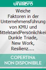 Weiche Faktoren in der Unternehmensführung von KMU und MittelstandPersönlichkeit, Dunkle Triade, New Work, Resilienz. E-book. Formato EPUB ebook di Bernd J. Schnurrenberger